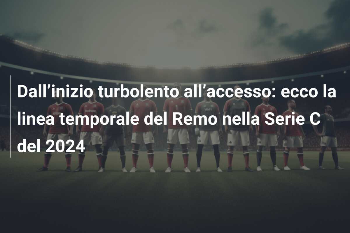 Dall’inizio turbolento all’accesso: ecco la linea temporale del Remo nella Serie C del 2024