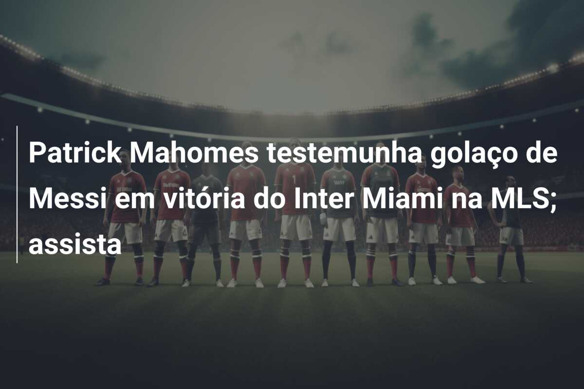 Patrick Mahomes testemunha golaço de Messi em vitória do Inter Miami na MLS; assista