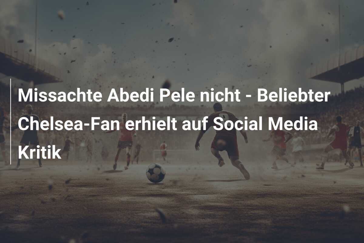 Missachte Abedi Pele nicht - Beliebter Chelsea-Fan erhielt auf Social Media Kritik