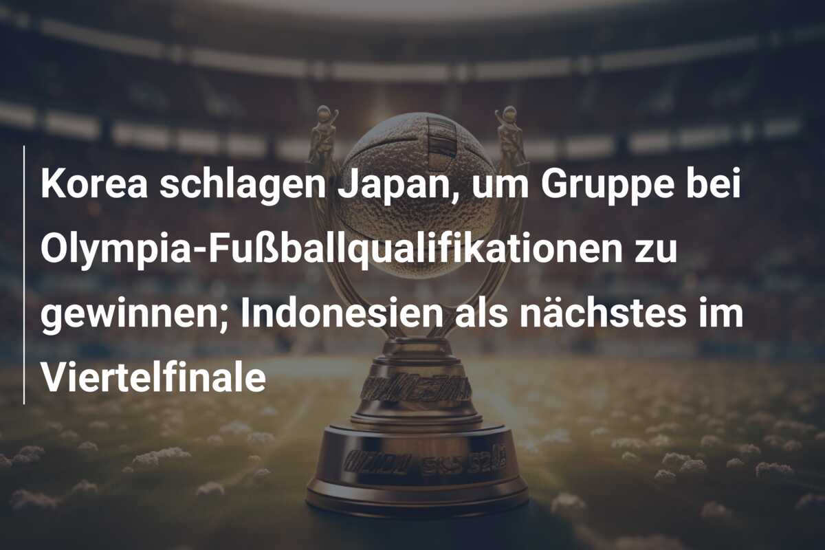 Korea schlagen Japan, um Gruppe bei Olympia-Fußballqualifikationen zu gewinnen; Indonesien als nächstes im Viertelfinale