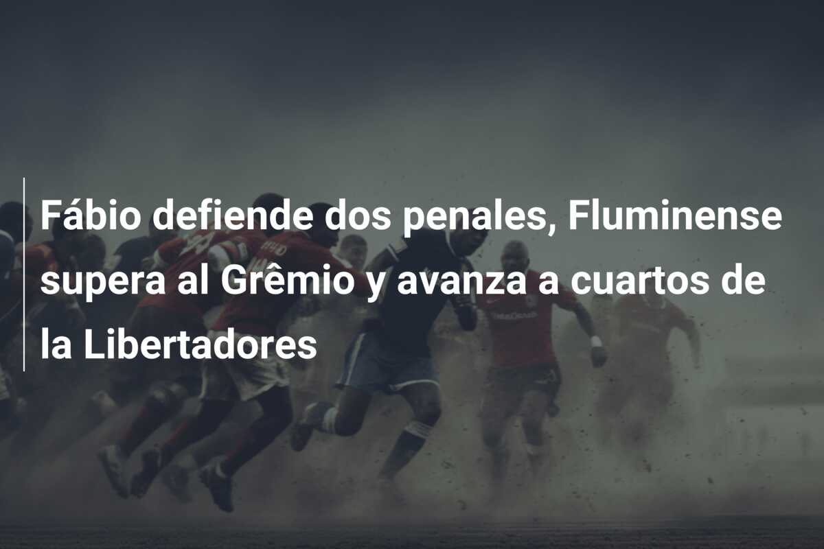 Fábio defiende dos penales, Fluminense supera al Grêmio y avanza a cuartos de la Libertadores