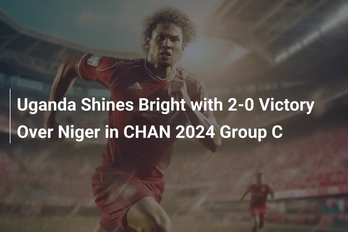 Uganda glänzt mit 2:0-Sieg gegen Niger in CHAN 2024 Gruppe C