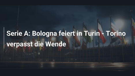 Serie A: Bologna feiert in Turin - Torino verpasst die Wende