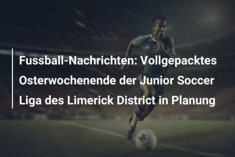 Fussball-Nachrichten: Vollgepacktes Osterwochenende der Junior Soccer Liga des Limerick District in Planung