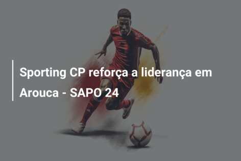 Sporting CP reforça a liderança em Arouca – SAPO 24