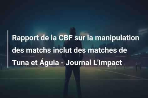 Rapport de la CBF sur la manipulation des matchs inclut des matches de Tuna et Águia – Journal L’Impact