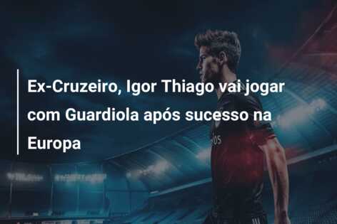 Ex-Cruzeiro, Igor Thiago vai jogar com Guardiola após sucesso na Europa