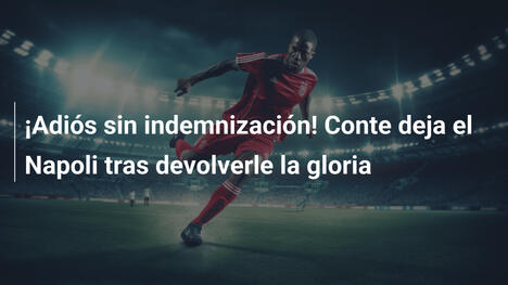 ¡Adiós sin indemnización! Conte deja el Napoli tras devolverle la gloria