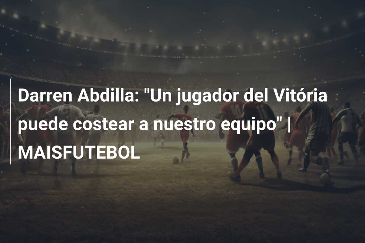Darren Abdilla: “Un jugador del Vitória puede costear a nuestro equipo” | MAISFUTEBOL