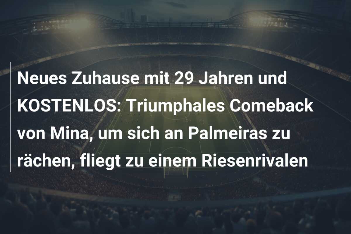 Neues Zuhause mit 29 Jahren und KOSTENLOS: Triumphales Comeback von Mina, um sich an Palmeiras zu rächen, fliegt zu einem Riesenrivalen
