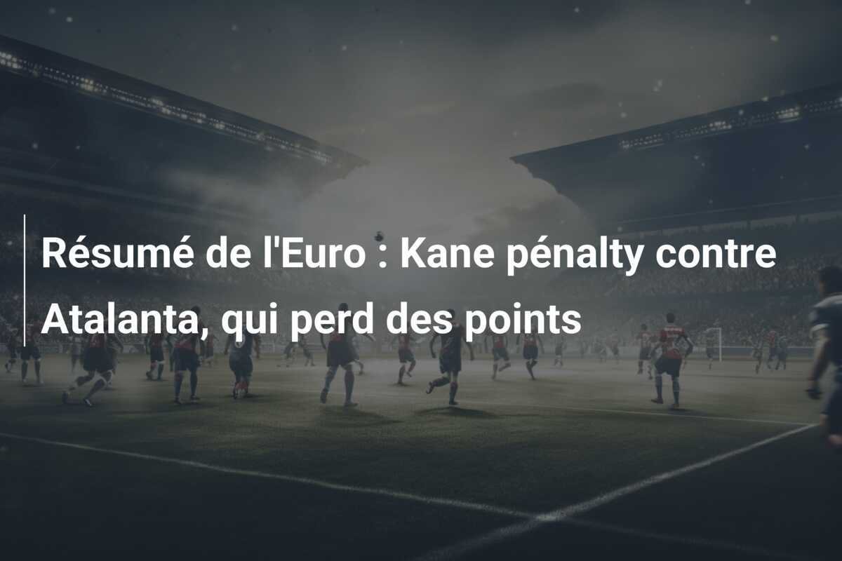 Résumé de l'Euro : Kane pénalty contre Atalanta, qui perd des points