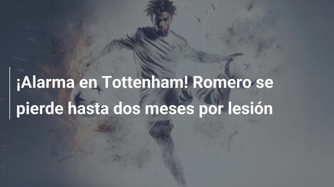 ¡Alarma en Tottenham! Romero se pierde hasta dos meses por lesión