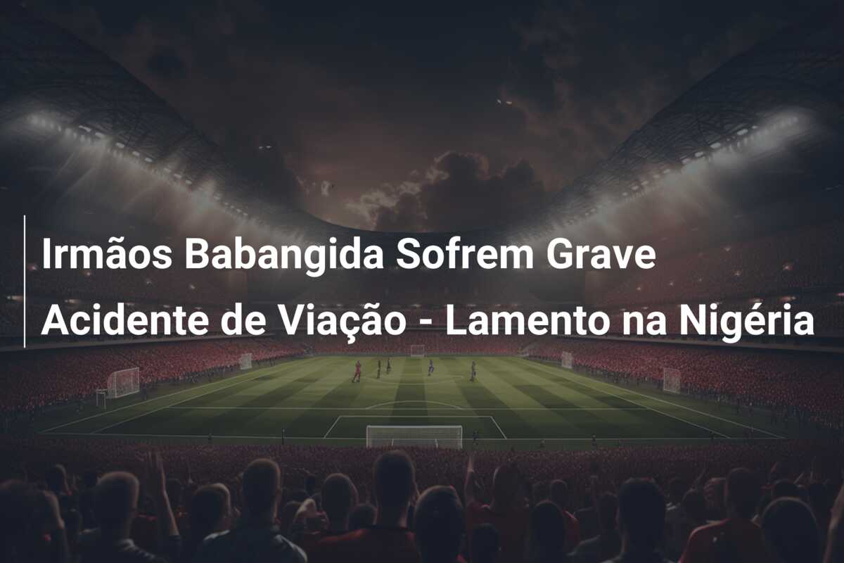 Irmãos Babangida Sofrem Grave Acidente de Viação – Lamento na Nigéria