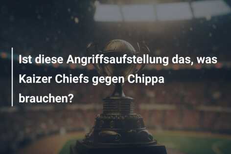 Ist diese Angriffsaufstellung das, was Kaizer Chiefs gegen Chippa brauchen?