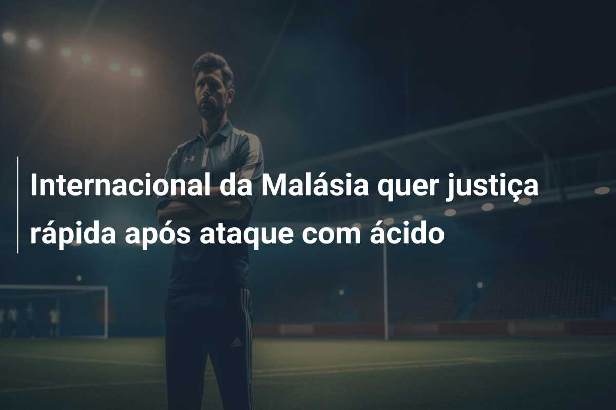 Internacional da Malásia quer justiça rápida após ataque com ácido