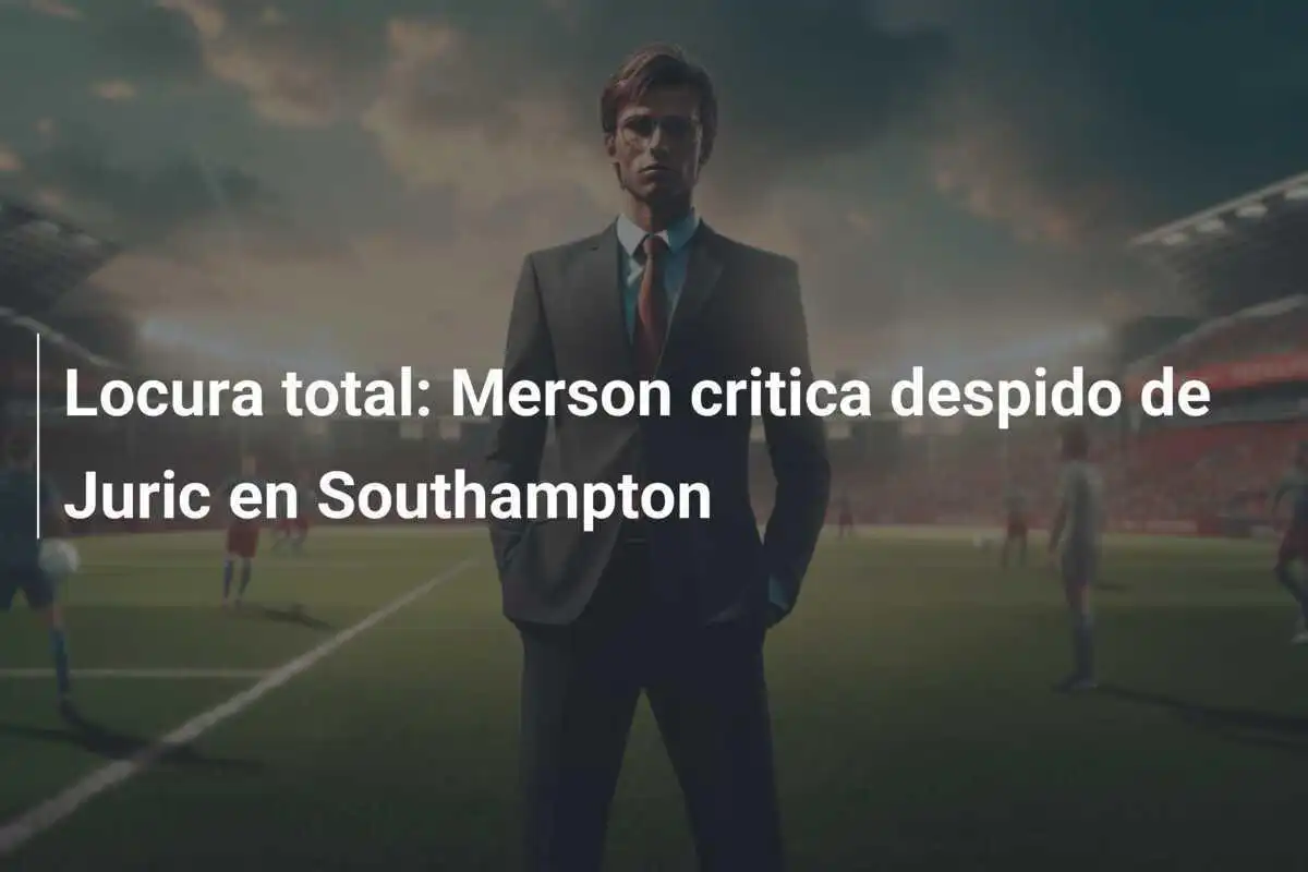 Locura total: Merson critica despido de Juric en Southampton