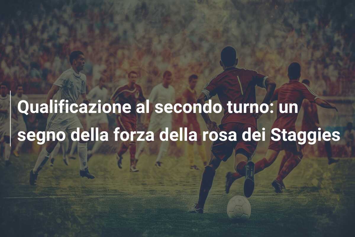 Qualificazione al secondo turno: un segno della forza della rosa dei Staggies