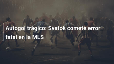 Autogol trágico: Svatok comete error fatal en la MLS