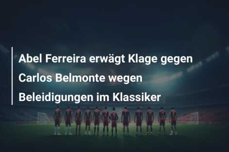 Abel Ferreira erwägt Klage gegen Carlos Belmonte wegen Beleidigungen im Klassiker