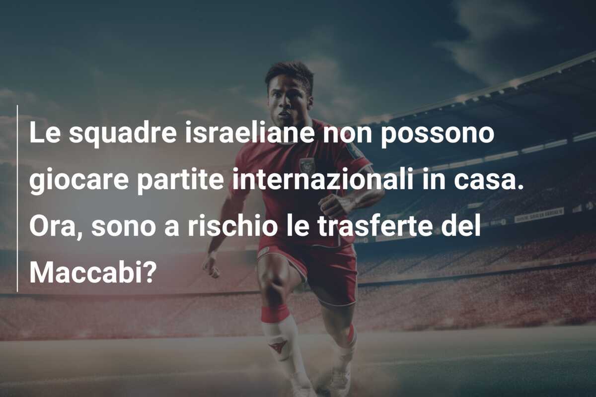 Le squadre israeliane non possono giocare partite internazionali in casa. Ora, sono a rischio le trasferte del Maccabi?