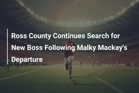 Ross County Continues Search for New Boss Following Malky Mackay’s Departure
