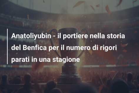Anatoliyubin – il portiere nella storia del Benfica per il numero di rigori parati in una stagione