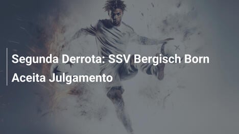 Segunda Derrota: SSV Bergisch Born Aceita Julgamento