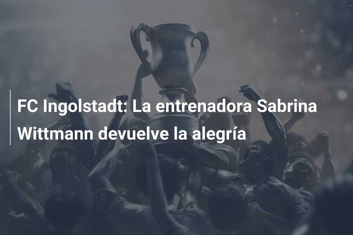 FC Ingolstadt: La entrenadora Sabrina Wittmann devuelve la alegría