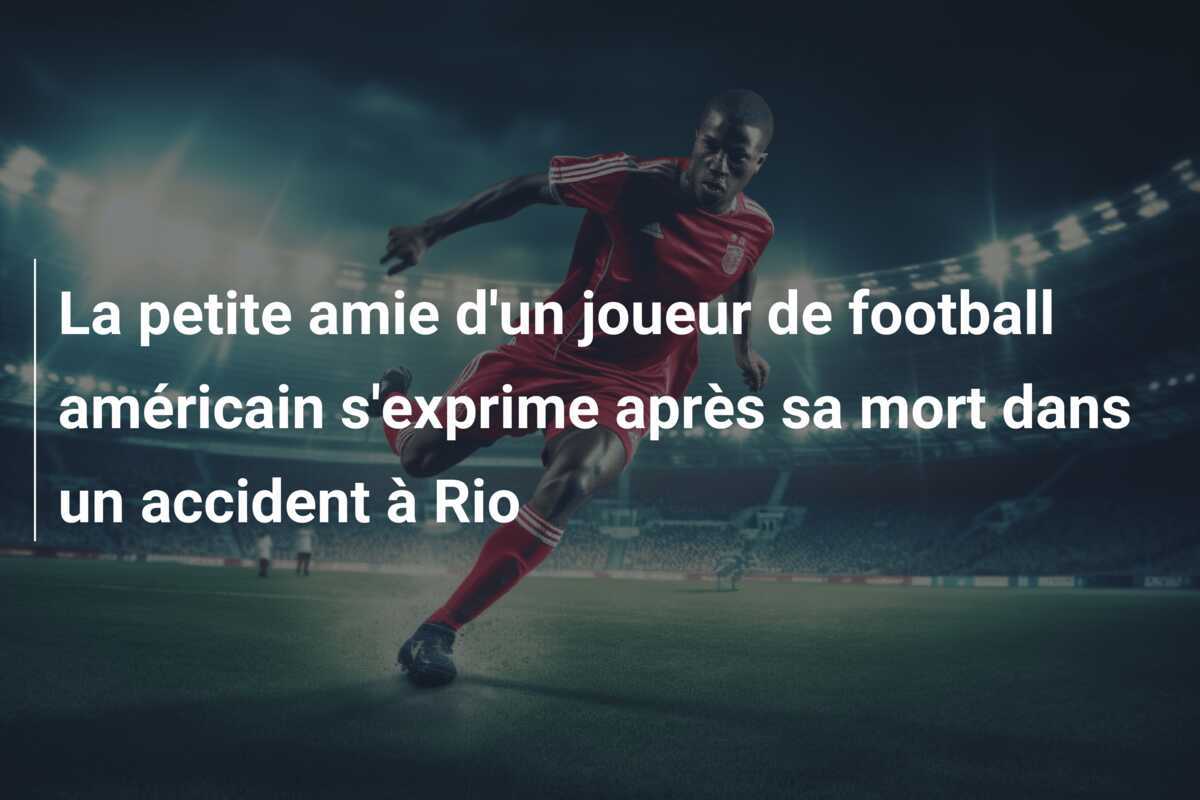 La petite amie d'un joueur de football américain s'exprime après sa mort dans un accident à Rio