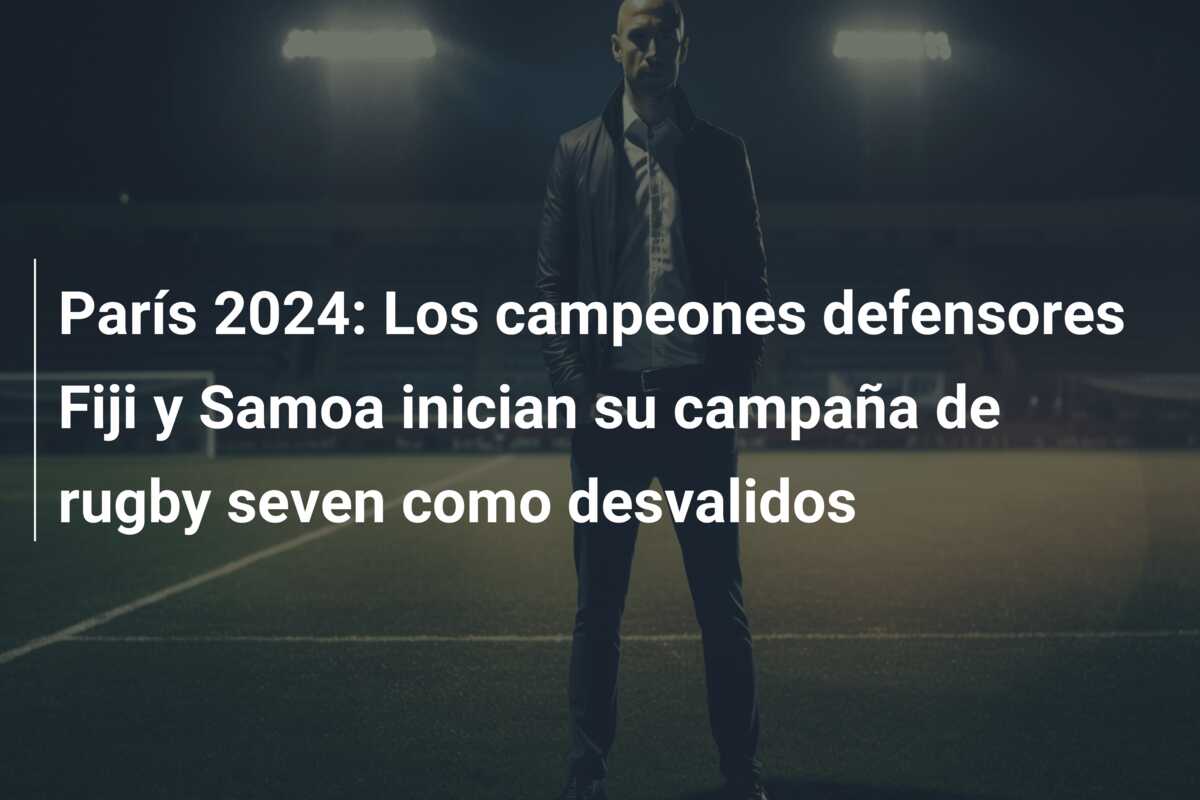 París 2024: Los campeones defensores Fiji y Samoa inician su campaña de rugby seven como desvalidos
