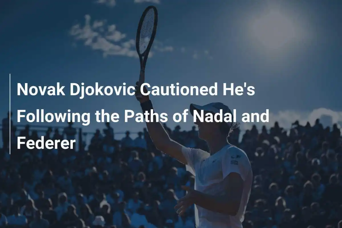 Novak Djokovic warnt: Er folgt den Wegen von Nadal und Federer