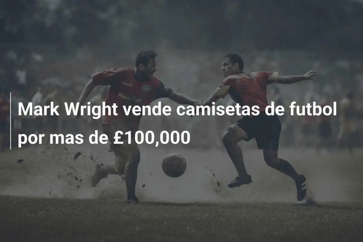 Mark Wright vende camisetas de futbol por mas de £100,000