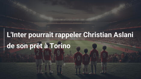 L'Inter pourrait rappeler Christian Aslani de son prêt à Torino