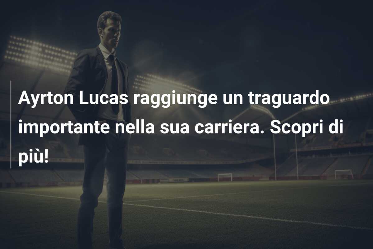 Ayrton Lucas raggiunge un traguardo importante nella sua carriera. Scopri di più!