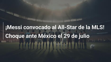 ¡Messi convocado al All-Star de la MLS! Choque ante México el 29 de julio