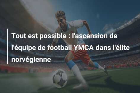 Tout est possible : l’ascension de l’équipe de football YMCA dans l’élite norvégienne