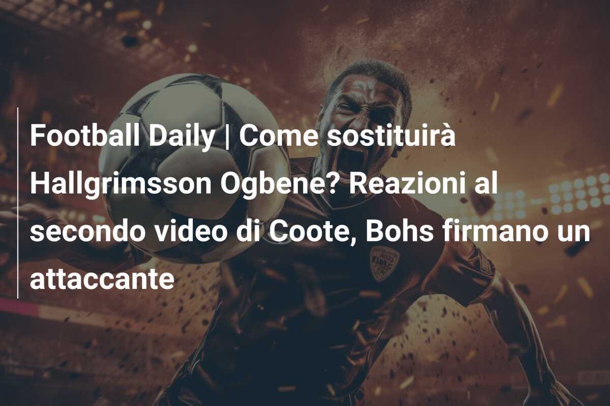 Football Daily | Come sostituirà Hallgrimsson Ogbene? Reazioni al secondo video di Coote, Bohs firmano un attaccante
