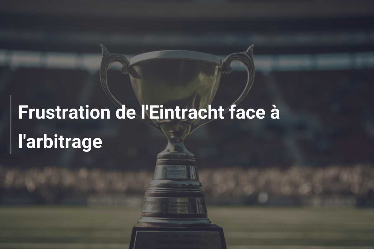 Frustration de l'Eintracht face à l'arbitrage