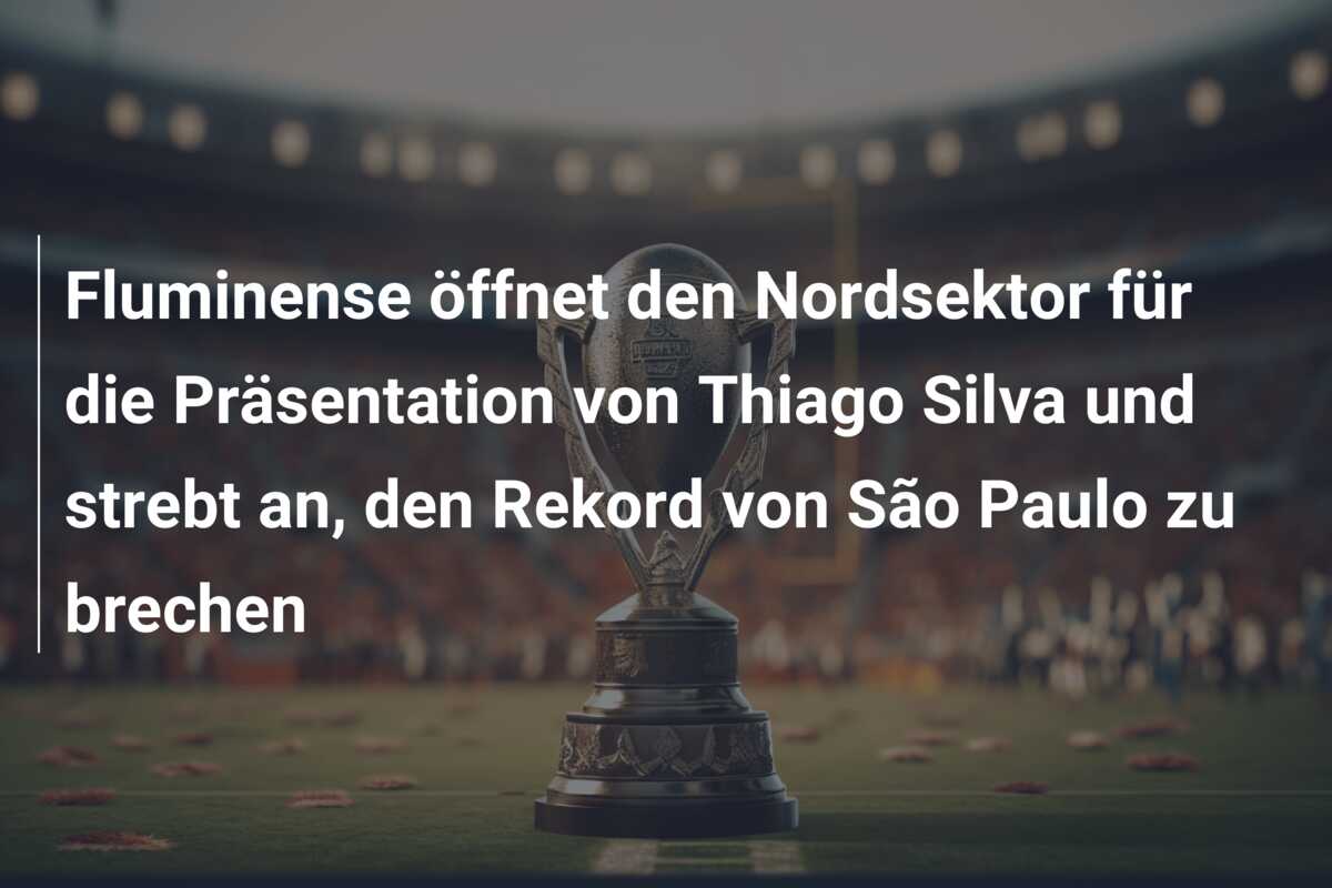 Fluminense öffnet den Nordsektor für die Präsentation von Thiago Silva und strebt an, den Rekord von São Paulo zu brechen