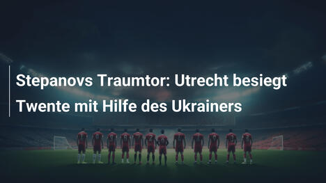 Stepanovs Traumtor: Utrecht besiegt Twente mit Hilfe des Ukrainers