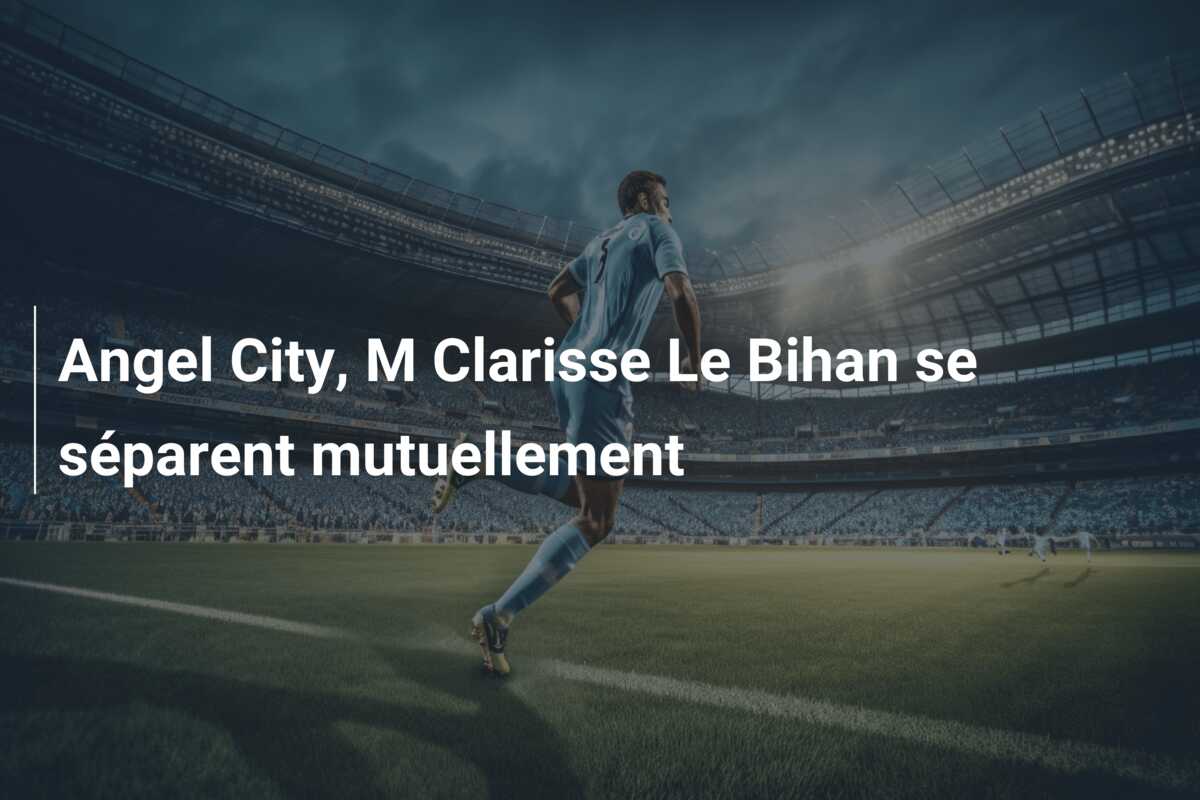 Angel City, M Clarisse Le Bihan se séparent mutuellement