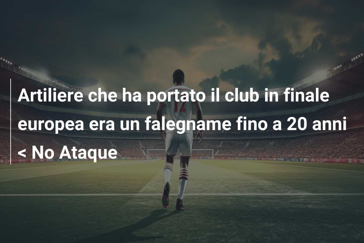 Artiliere che ha portato il club in finale europea era un falegname fino a 20 anni < No Ataque