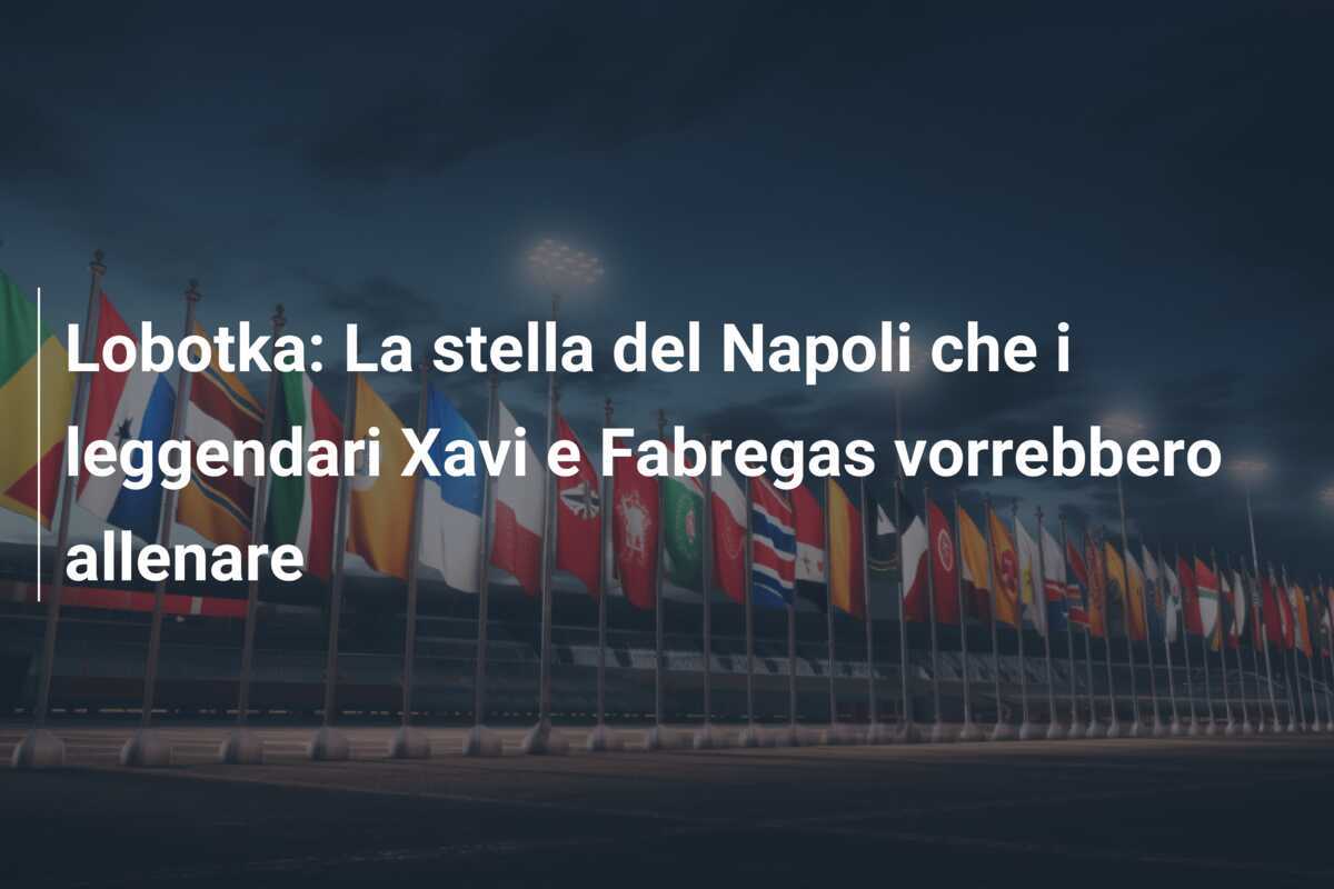 Lobotka: La stella del Napoli che i leggendari Xavi e Fabregas vorrebbero allenare