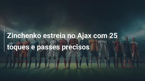 Zinchenko estreia no Ajax com 25 toques e passes precisos