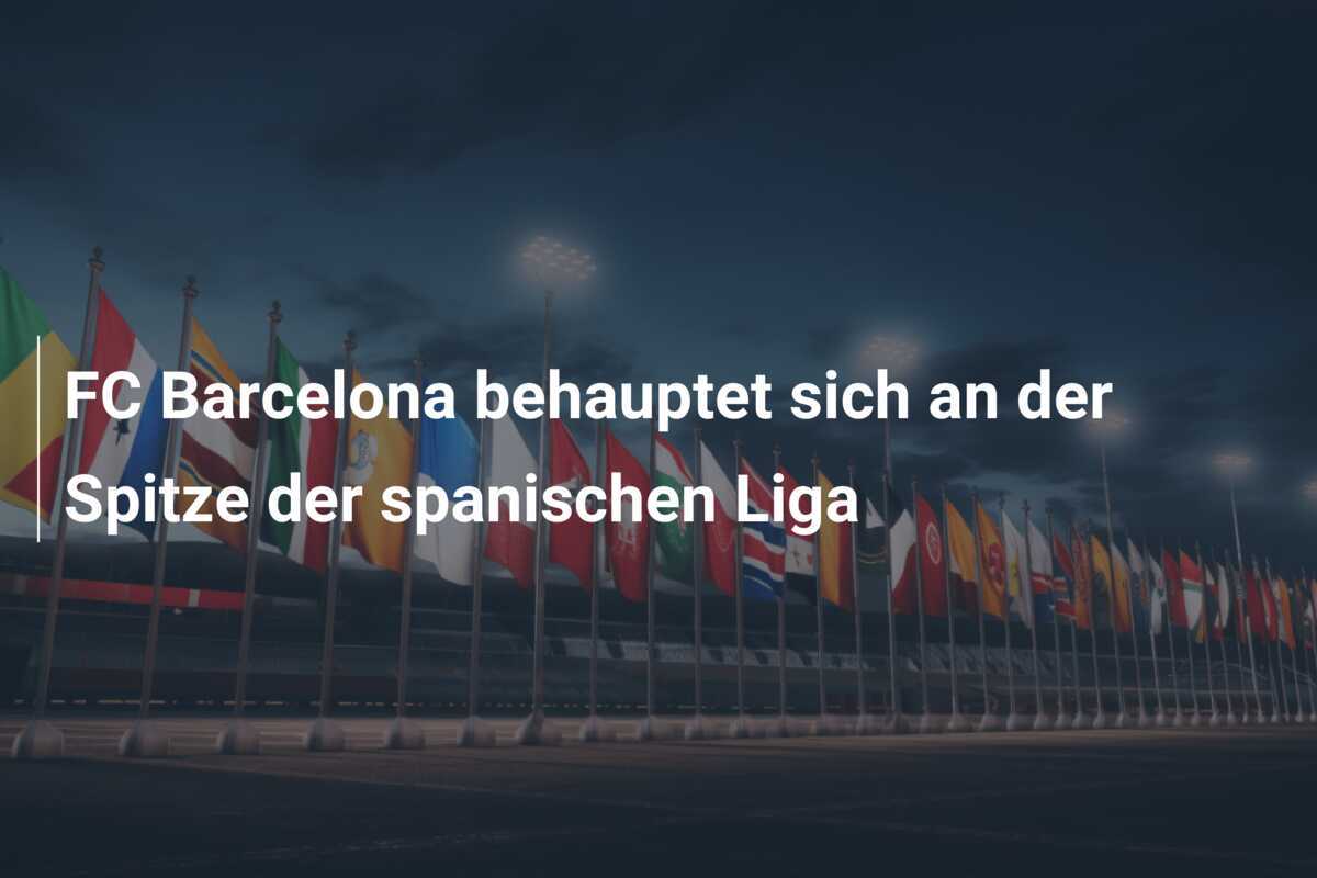 FC Barcelona behauptet sich an der Spitze der spanischen Liga