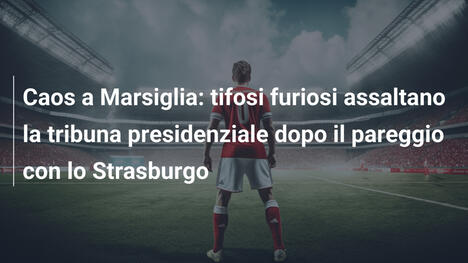 Caos a Marsiglia: tifosi furiosi assaltano la tribuna presidenziale dopo il pareggio con lo Strasburgo