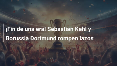 ¡Fin de una era! Sebastian Kehl y Borussia Dortmund rompen lazos