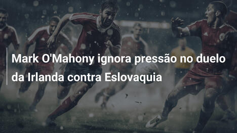 Mark O'Mahony ignora pressão no duelo da Irlanda contra Eslovaquia