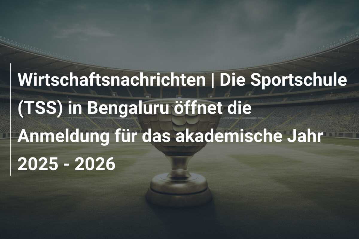 Wirtschaftsnachrichten | Die Sportschule (TSS) in Bengaluru öffnet die Anmeldung für das akademische Jahr 2025 - 2026