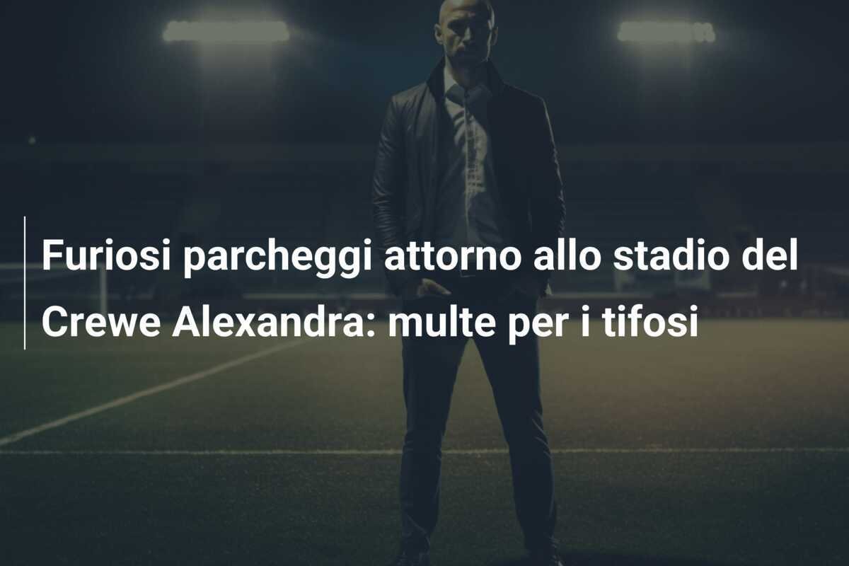 Furiosi parcheggi attorno allo stadio del Crewe Alexandra: multe per i tifosi